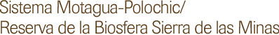 Sistema Motagua-Polochic/Reserva de la Biosfera Sierra de las Minas